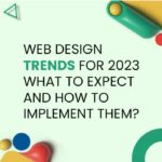 Web Design Trends for 2023: What to Expect and How to Implement Them?