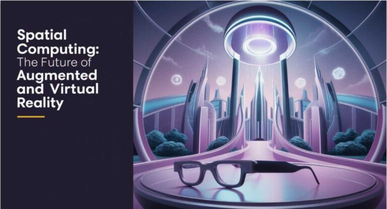 Spatial Computing: The Future of Augmented and Virtual Reality