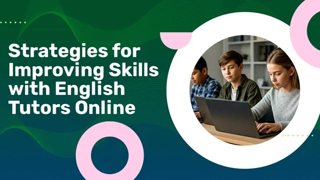 Strategies for Improving Skills with English Tutors Online